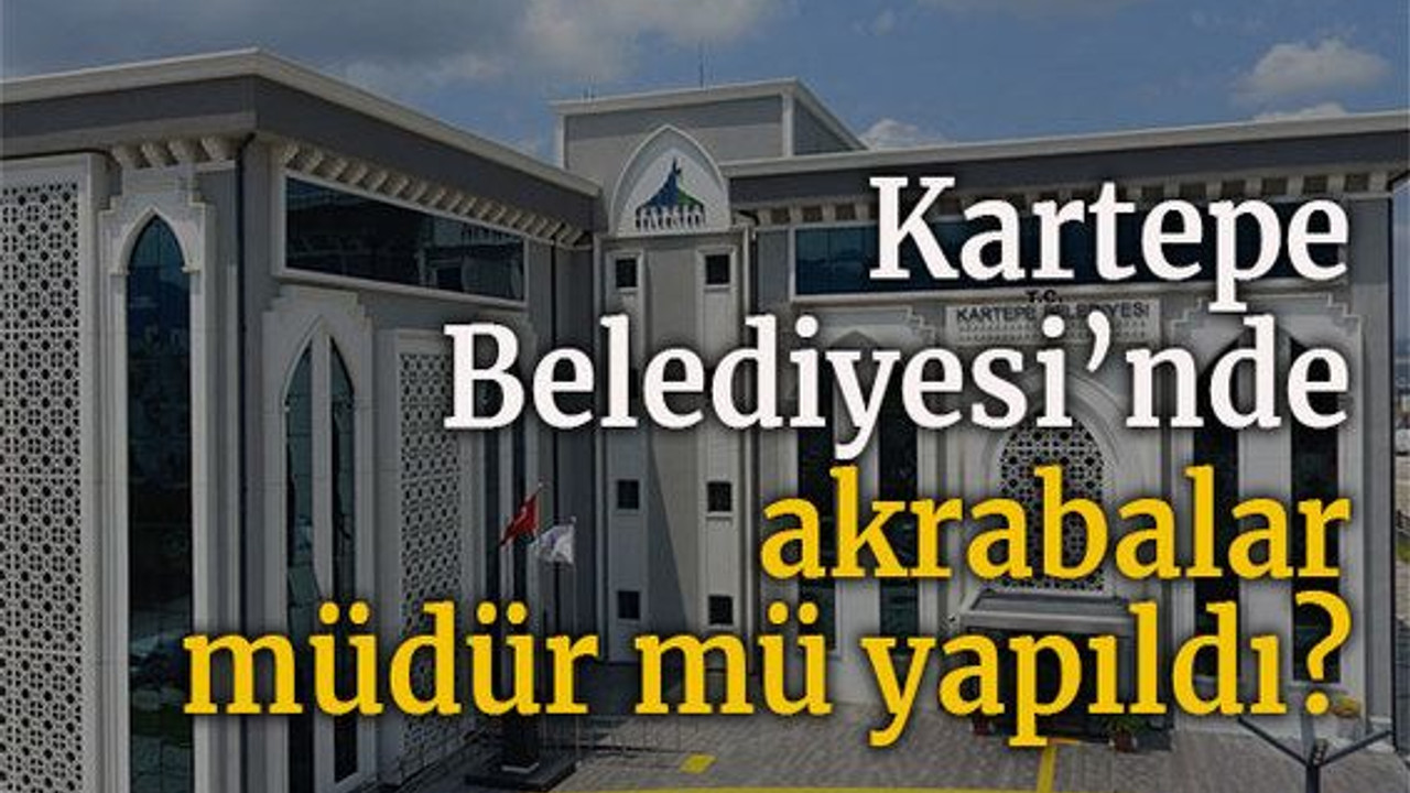 Kartepe Belediyesi’nde akrabalar müdür mü yapıldı?